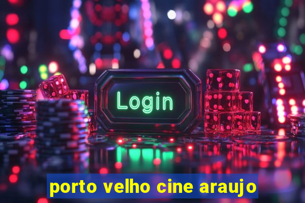 porto velho cine araujo